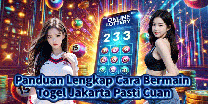 Panduan Lengkap Cara Bermain Togel Jakarta Pasti Cuan