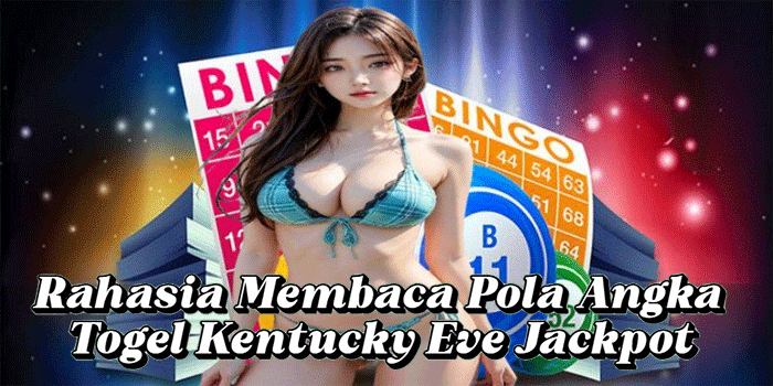 Rahasia Membaca Pola Angka Togel Kentucky Eve Jackpot
