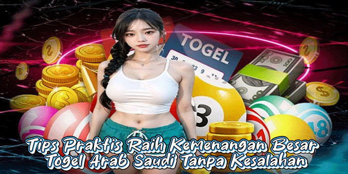 Tips Praktis Raih Kemenangan Besar Togel Arab Saudi Tanpa Kesalahan