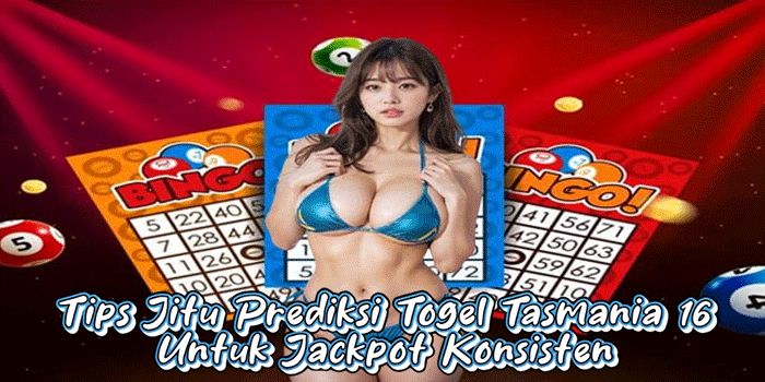 Tips Jitu Prediksi Togel Tasmania 16 Untuk Jackpot Konsisten 