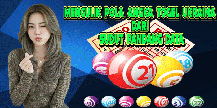 Mengulik Pola Angka Togel Ukraina Dari Sudut Pandang Data